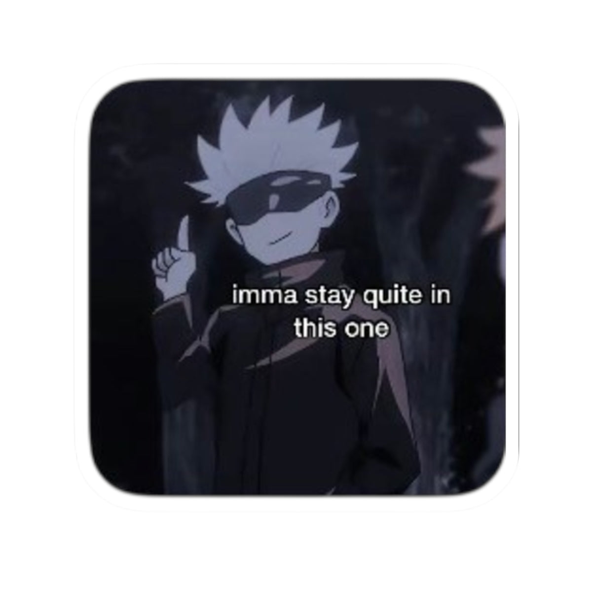 Anime Character Kiss-Cut Sticker — "Imma stay quiet in this one"