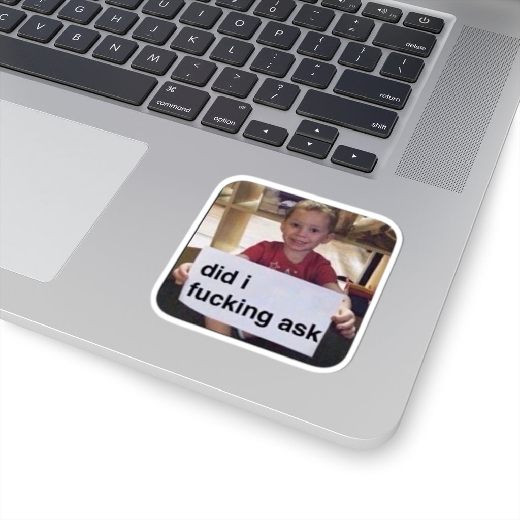 “did i fucking ask” Funny Sassy Vinyl Sticker