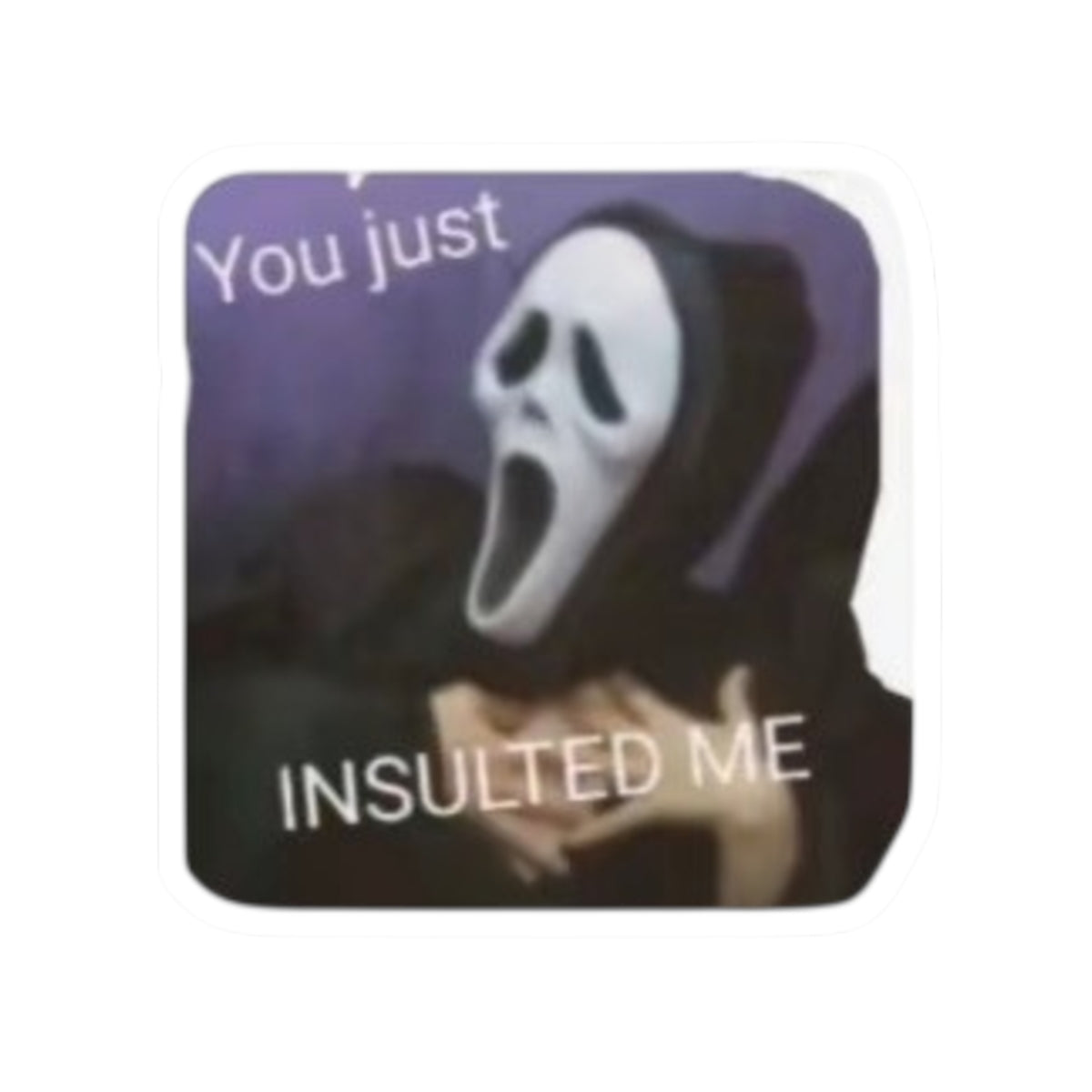 Scream "You just INSULTED ME"  Decal