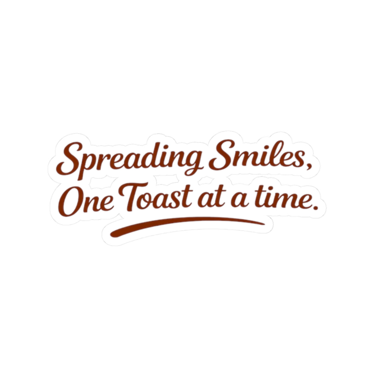 Kiss-Cut Sticker — "Spreading Smiles, One Toast at a Time." Script Decal