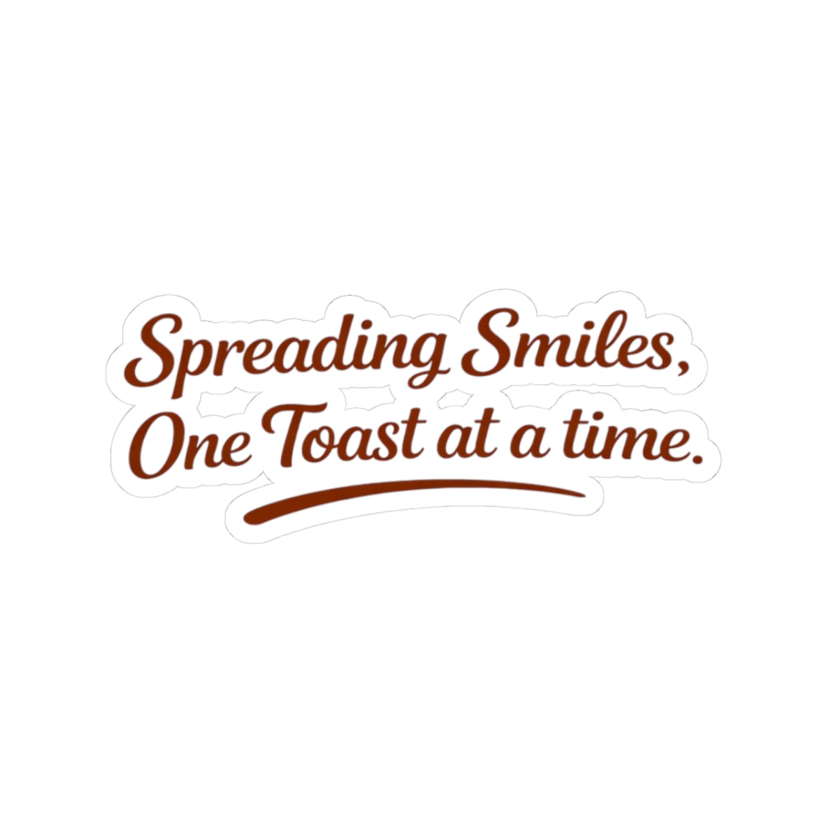 Kiss-Cut Sticker — "Spreading Smiles, One Toast at a Time." Script Decal