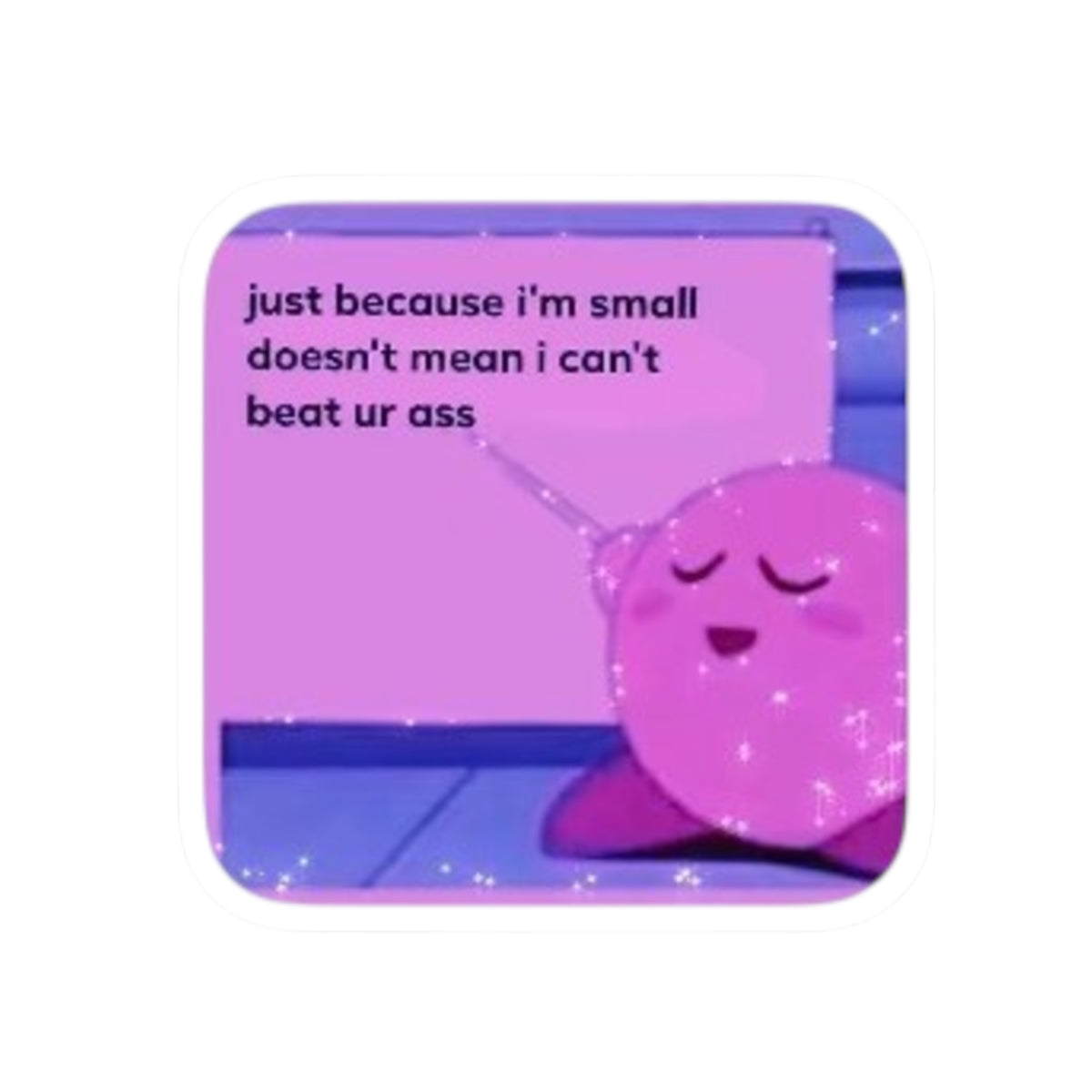 Cute Kirby Sticker – “Just because I’m small doesn’t mean I can’t beat ur ass” Kiss-Cut Vinyl Sticker